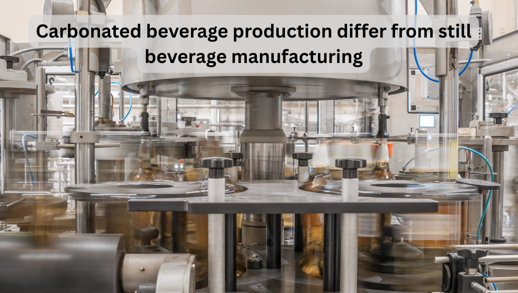  How does carbonated beverage production differ from still beverage manufacturing?