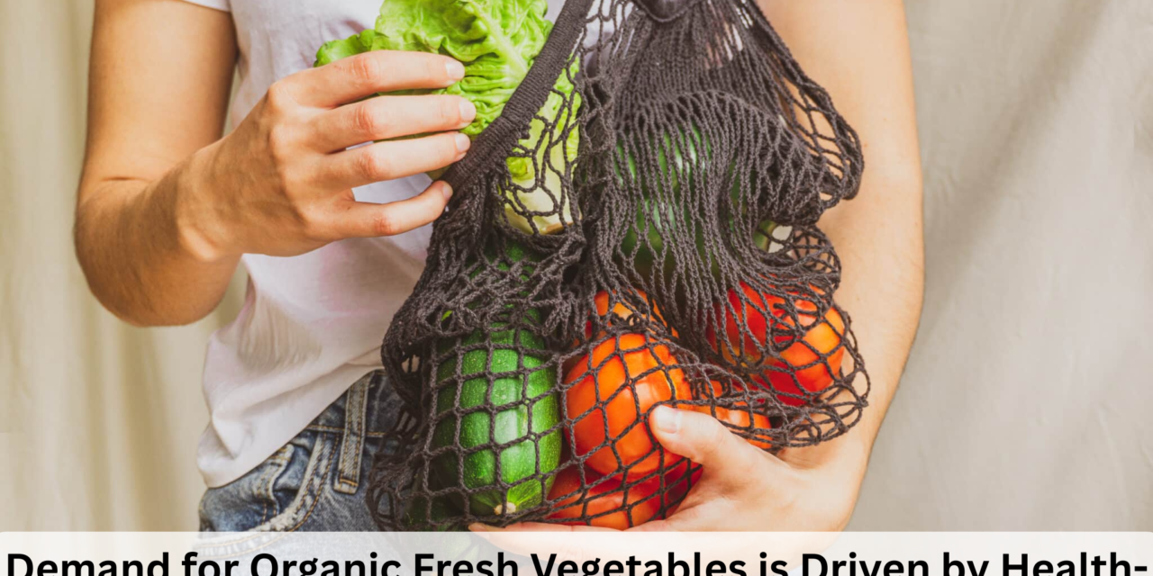 Demand for Organic Fresh Vegetables is Driven by Health-Conscious Consumers