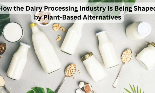 How the Dairy Processing Industry Is Being Shaped by Plant-Based Alternatives