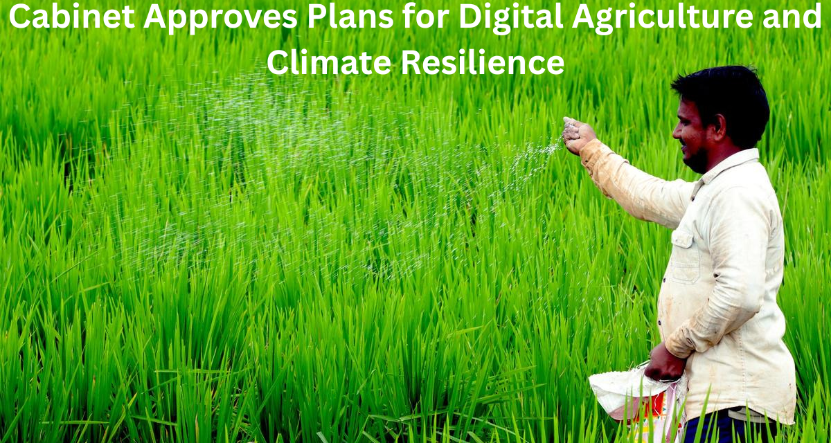 Cabinet Approves Plans for Digital Agriculture and Climate Resilience