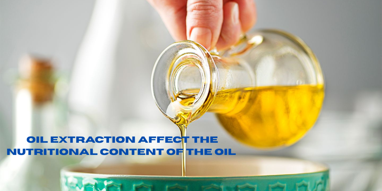 How does oil extraction affect the nutritional content of the oil?