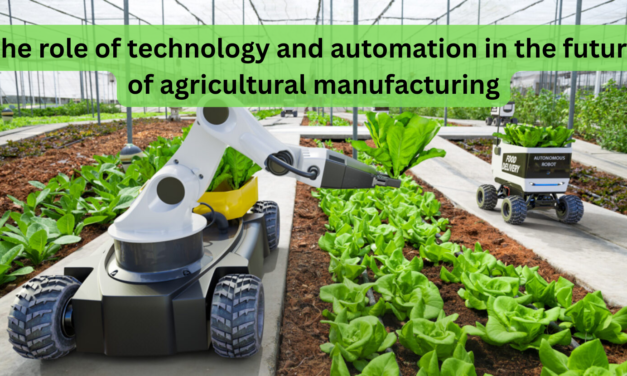 What role will technology and automation play in the future of agricultural manufacturing?