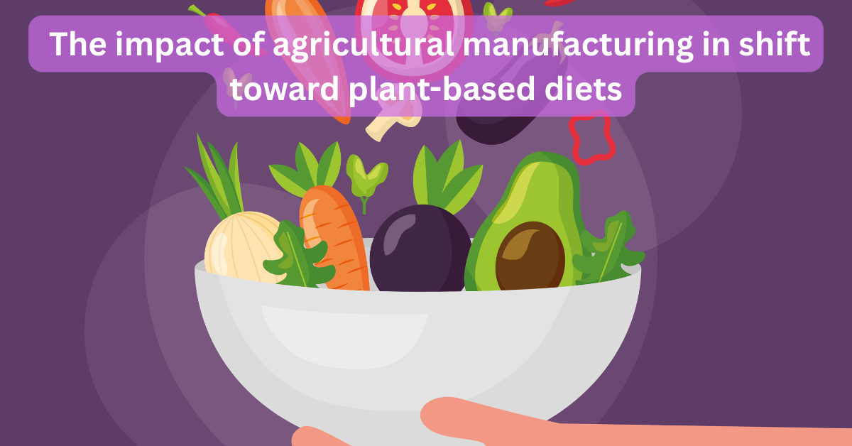 How will the shift toward plant-based diets impact agricultural manufacturing?